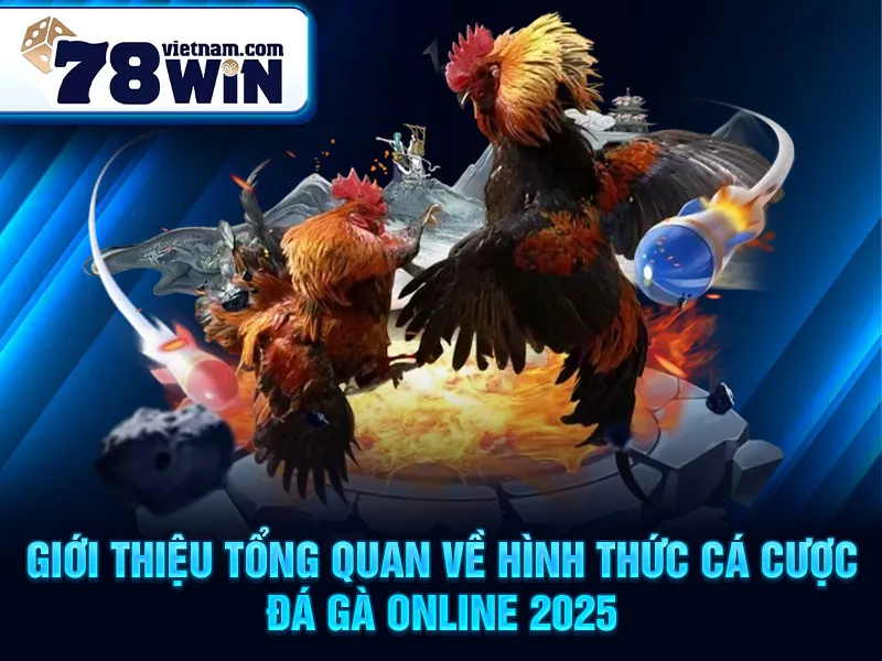 Giới thiệu tổng quan về hình thức cá cược đá gà online 2025