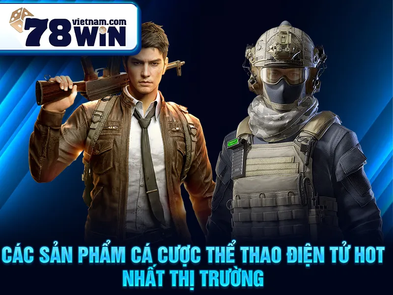 Các sản phẩm cá cược thể thao điện tử HOT nhất thị trường
