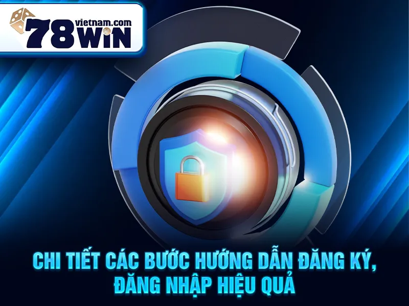 Chi tiết các bước hướng dẫn đăng ký, đăng nhập hiệu quả