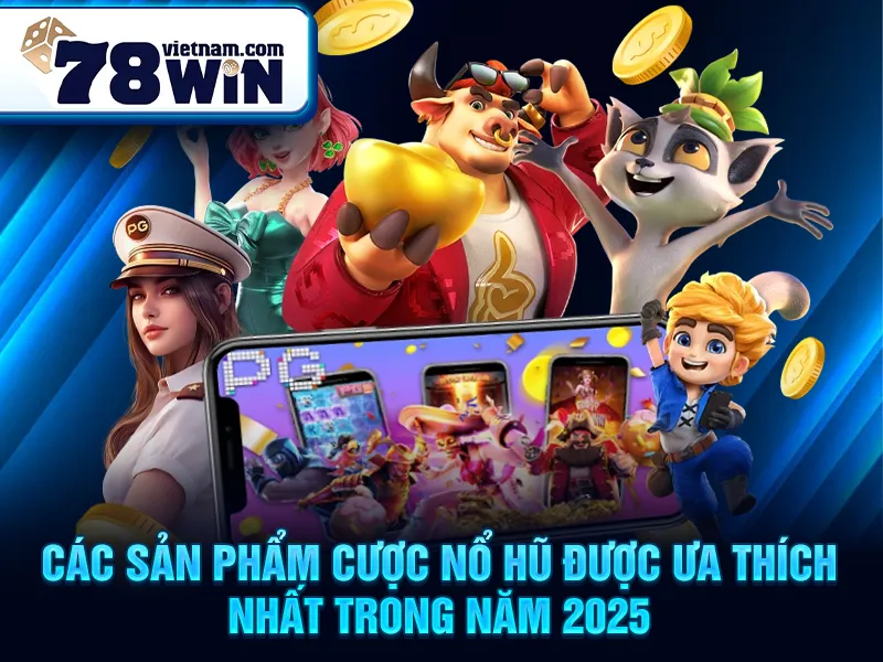 Các sản phẩm cược nổ hũ được ưa thích nhất trong năm 2025